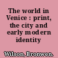 The world in Venice : print, the city and early modern identity /