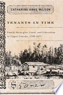 Tenants in time family strategies, land, and liberalism in Upper Canada, 1799-1871 /