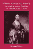 Women, marriage and property in wealthy landed families in Ireland, 1750-1850