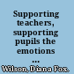 Supporting teachers, supporting pupils the emotions of teaching and learning /