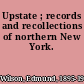 Upstate ; records and recollections of northern New York.