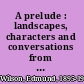A prelude : landscapes, characters and conversations from the earlier years of my life /