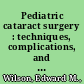 Pediatric cataract surgery : techniques, complications, and management /