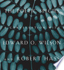 The poetic species : a conversation with Edward O. Wilson and Robert Hass /