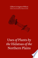 Uses of plants by the Hidatsas of the northern plains /