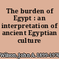 The burden of Egypt : an interpretation of ancient Egyptian culture /