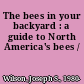 The bees in your backyard : a guide to North America's bees /