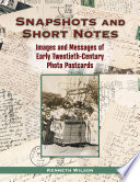 Snapshots and Short Notes Images and Messages of Early Twentieth-Century Photo Postcards /