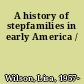 A history of stepfamilies in early America /