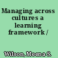 Managing across cultures a learning framework /
