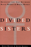 Divided sisters : bridging the gap between Black women and white women /