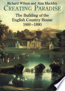 Creating paradise : the building of the English country house, 1660-1880 /