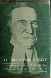 The benevolent deity : Ebenezer Gay and the rise of rational religion in New England, 1696-1787 /