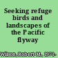 Seeking refuge birds and landscapes of the Pacific flyway /