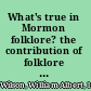 What's true in Mormon folklore? the contribution of folklore to Mormon studies /