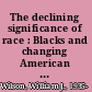 The declining significance of race : Blacks and changing American institutions /