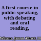 A first course in public speaking, with debating and oral reading,