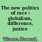 The new politics of race : globalism, difference, justice /