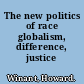 The new politics of race globalism, difference, justice /