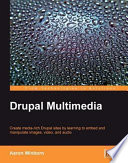 Drupal multimedia create media-rich Drupal sites by learning to embed and manipulate images, video, and audio /