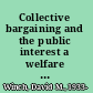 Collective bargaining and the public interest a welfare economics assessment /