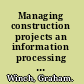 Managing construction projects an information processing approach /
