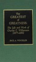 The greatest of greatness : the life and work of Charles C. Williamson (1877-1965) /