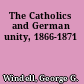 The Catholics and German unity, 1866-1871