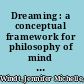 Dreaming : a conceptual framework for philosophy of mind and empirical research /