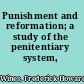 Punishment and reformation; a study of the penitentiary system,