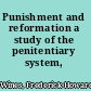 Punishment and reformation a study of the penitentiary system,