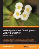 Web application development with Yii and PHP learn the Yii application development framework by taking a step-by-step approach to building a web-based project task tracking system from conception through production deployment /