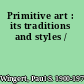 Primitive art : its traditions and styles /