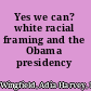 Yes we can? white racial framing and the Obama presidency /