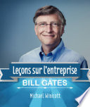 Bill Gates : leçons sur l'entreprise : quels enseignements tirer de la vie de l'homme le plus riche du monde ? /