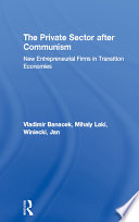 The private sector after communism new entrepreneurial firms in transition economies /