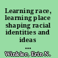 Learning race, learning place shaping racial identities and ideas in African American childhoods /