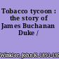 Tobacco tycoon : the story of James Buchanan Duke /