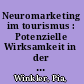 Neuromarketing im tourismus : Potenzielle Wirksamkeit in der Hotellerie /