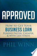 Approved : how to get your business loan funded faster, cheaper & with less stress /