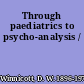 Through paediatrics to psycho-analysis /