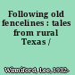 Following old fencelines : tales from rural Texas /