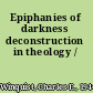 Epiphanies of darkness deconstruction in theology /