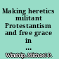 Making heretics militant Protestantism and free grace in Massachusetts, 1636-1641 /