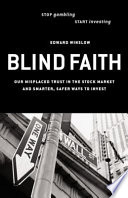 Blind faith our misplaced trust in the stock market--and smarter, safer ways to invest /