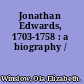 Jonathan Edwards, 1703-1758 : a biography /