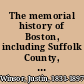 The memorial history of Boston, including Suffolk County, Massachusetts. 1630-1880.