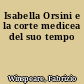 Isabella Orsini e la corte medicea del suo tempo