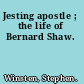 Jesting apostle ; the life of Bernard Shaw.