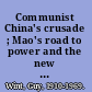 Communist China's crusade ; Mao's road to power and the new campaign for world revolution.